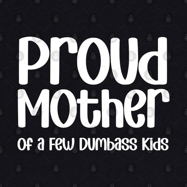 Proud Mother of a Few Dumbass Kids Funny Mothers Day by zofry's life